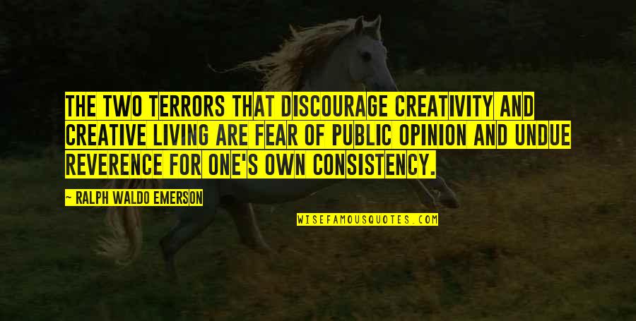 Public's Quotes By Ralph Waldo Emerson: The two terrors that discourage creativity and creative