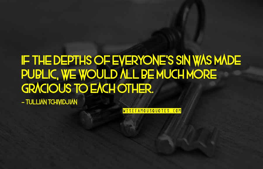 Public's Quotes By Tullian Tchividjian: If the depths of everyone's sin was made