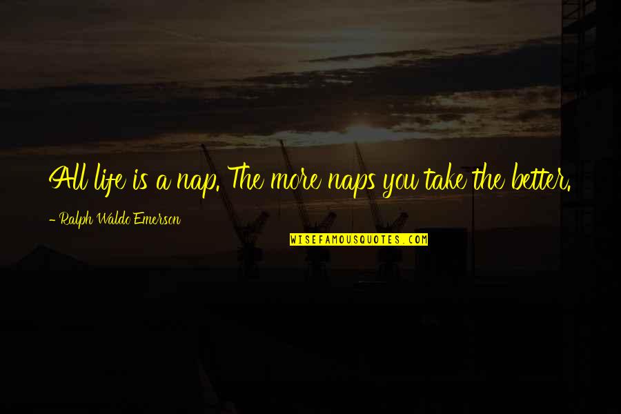 Publicznosc Quotes By Ralph Waldo Emerson: All life is a nap. The more naps Publicznosc Quotes By Ralph Waldo Emerson: All life is a nap. The more naps