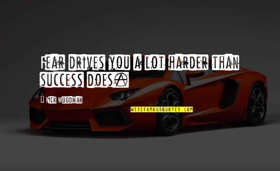Publieke Quotes By Nick Woodman: Fear drives you a lot harder than success
