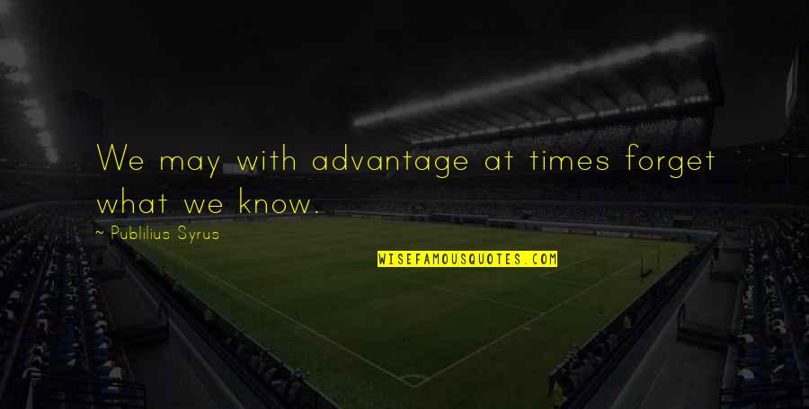 Publilius Quotes By Publilius Syrus: We may with advantage at times forget what