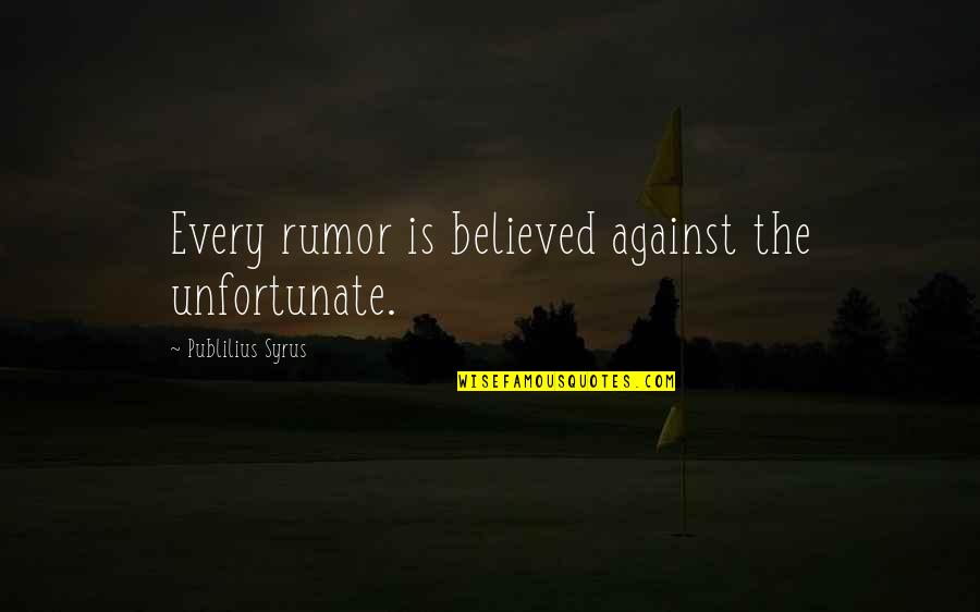 Publilius Quotes By Publilius Syrus: Every rumor is believed against the unfortunate.