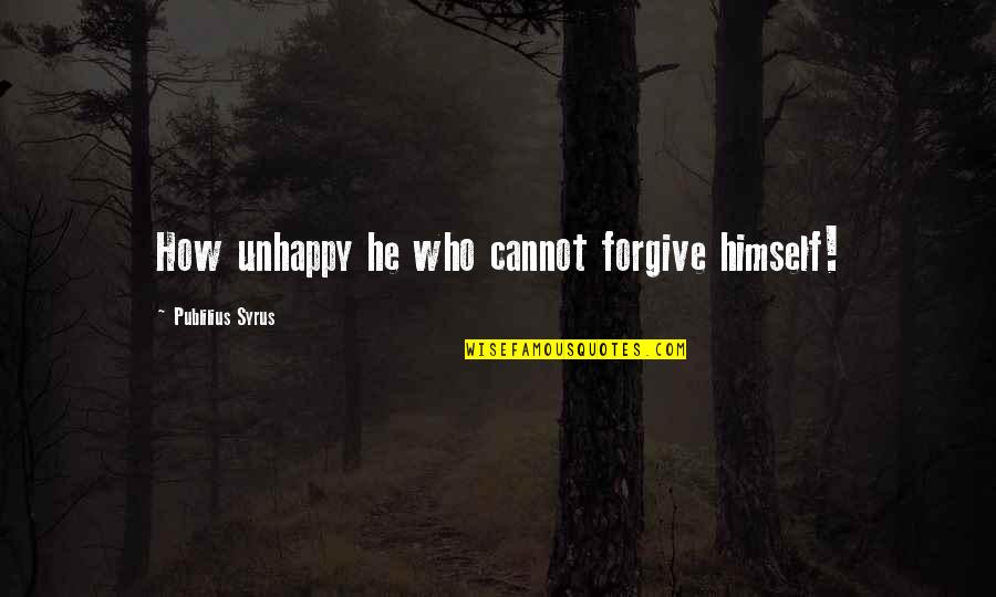 Publilius Quotes By Publilius Syrus: How unhappy he who cannot forgive himself!