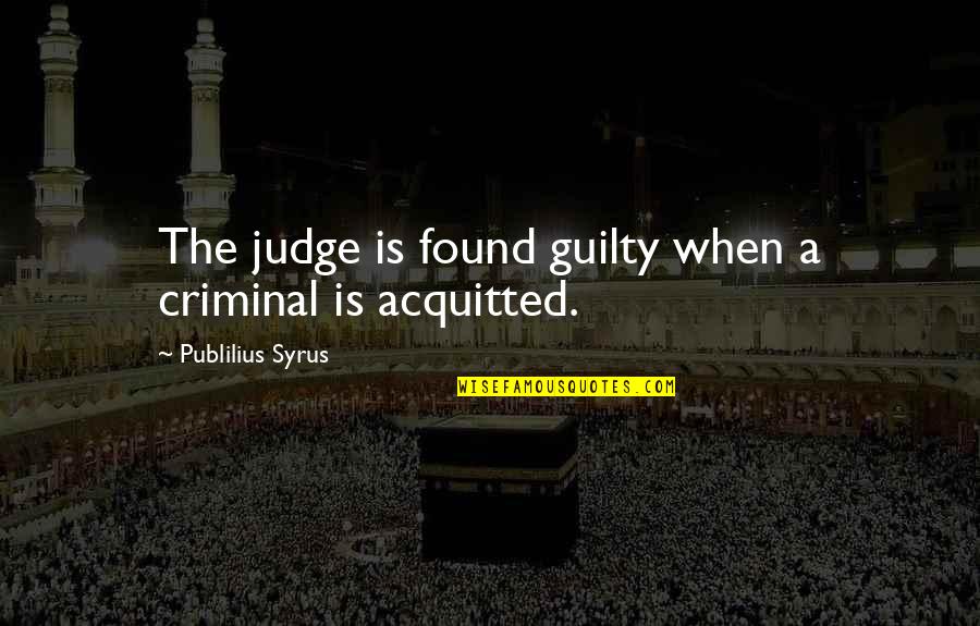 Publilius Quotes By Publilius Syrus: The judge is found guilty when a criminal