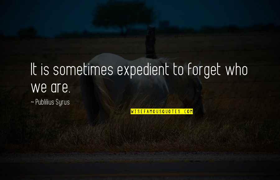 Publilius Quotes By Publilius Syrus: It is sometimes expedient to forget who we