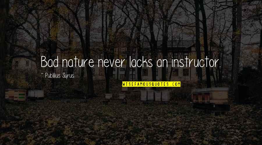 Publilius Quotes By Publilius Syrus: Bad nature never lacks an instructor.