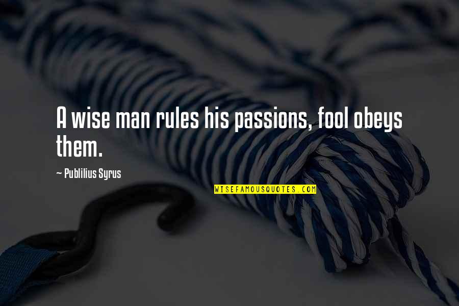 Publilius Quotes By Publilius Syrus: A wise man rules his passions, fool obeys