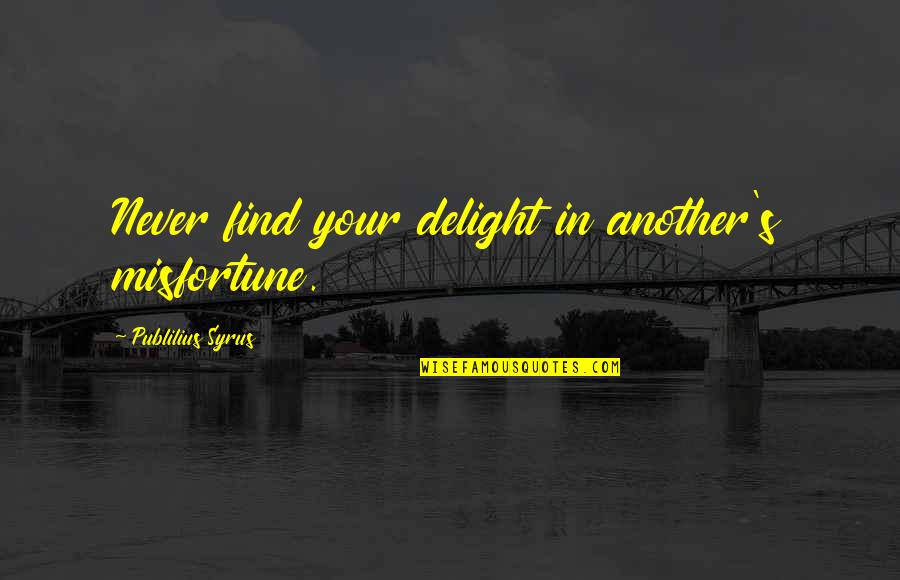 Publilius Quotes By Publilius Syrus: Never find your delight in another's misfortune.
