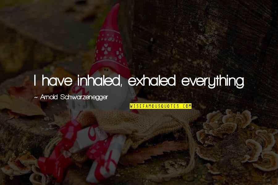Publio Siro Quotes By Arnold Schwarzenegger: I have inhaled, exhaled everything.
