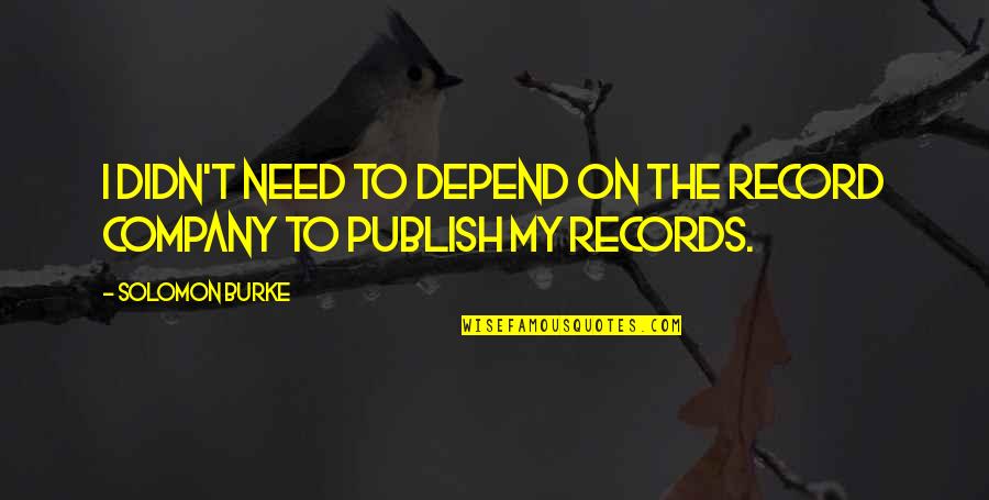 Publish My Own Quotes By Solomon Burke: I didn't need to depend on the record
