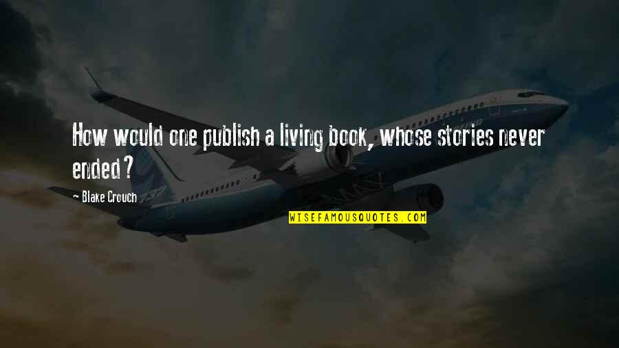 Publish My Quotes By Blake Crouch: How would one publish a living book, whose