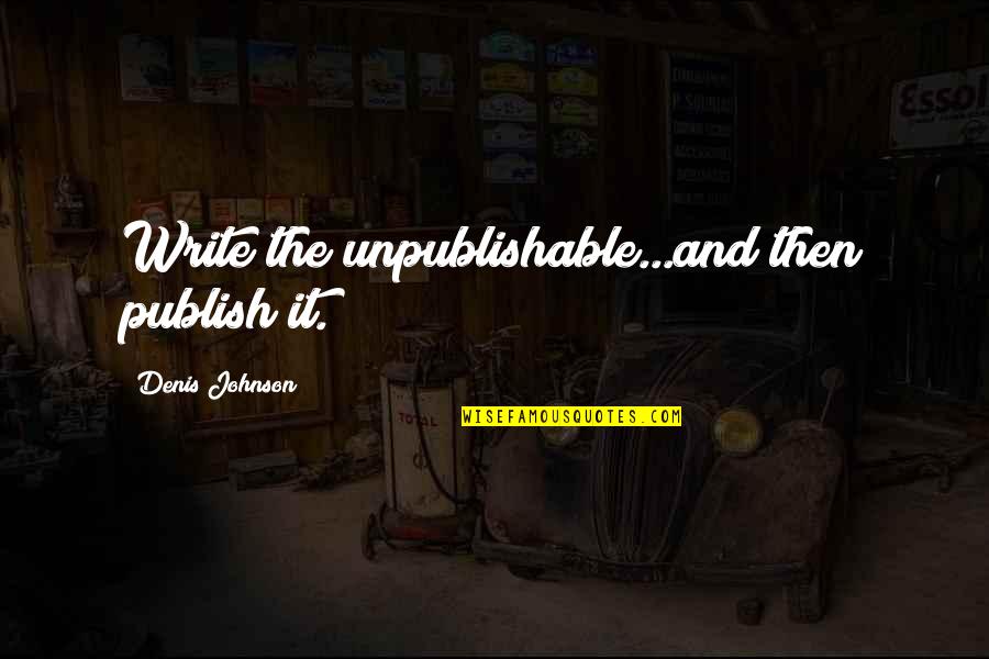 Publish My Quotes By Denis Johnson: Write the unpublishable...and then publish it.