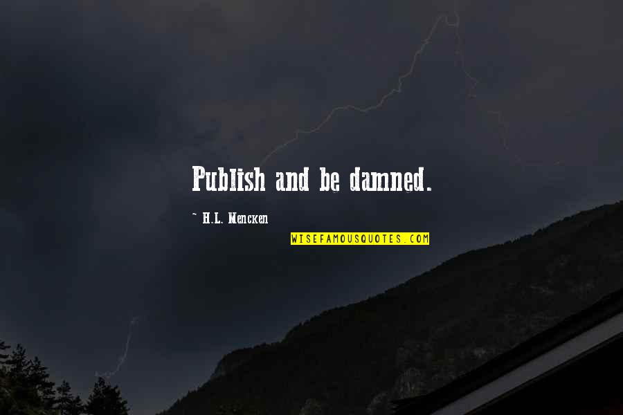 Publish My Quotes By H.L. Mencken: Publish and be damned.
