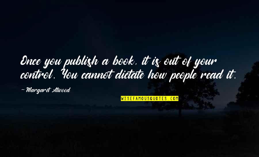 Publish Your Quotes By Margaret Atwood: Once you publish a book, it is out