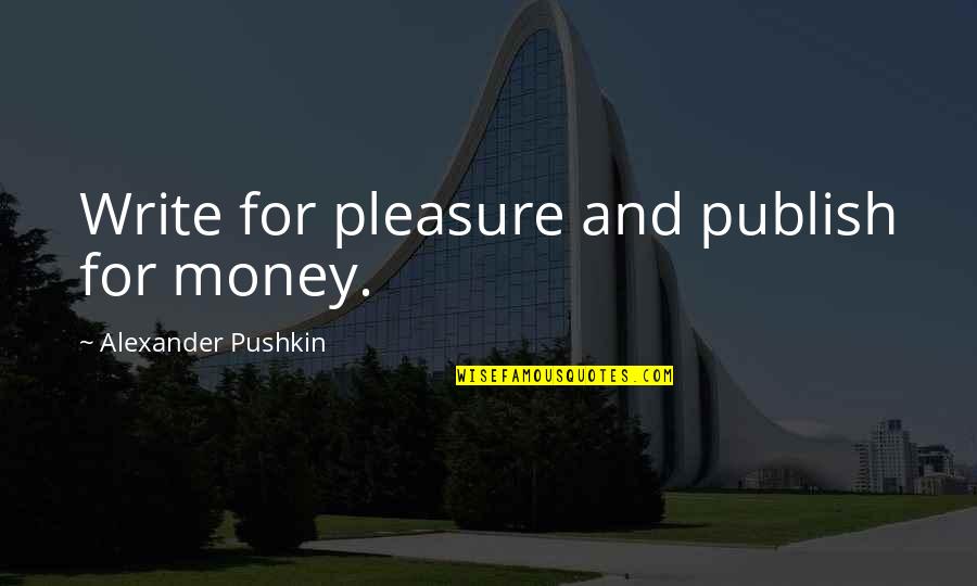 Publish'd Quotes By Alexander Pushkin: Write for pleasure and publish for money.