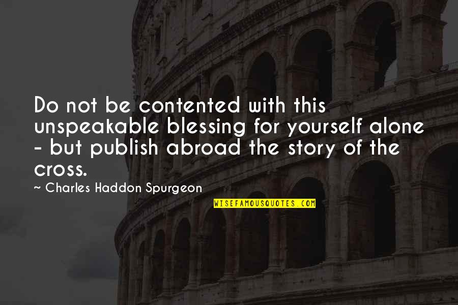 Publish'd Quotes By Charles Haddon Spurgeon: Do not be contented with this unspeakable blessing