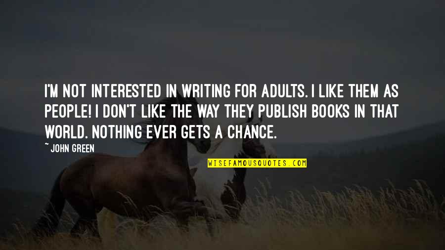 Publish'd Quotes By John Green: I'm not interested in writing for adults. I