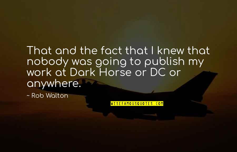 Publish'd Quotes By Rob Walton: That and the fact that I knew that
