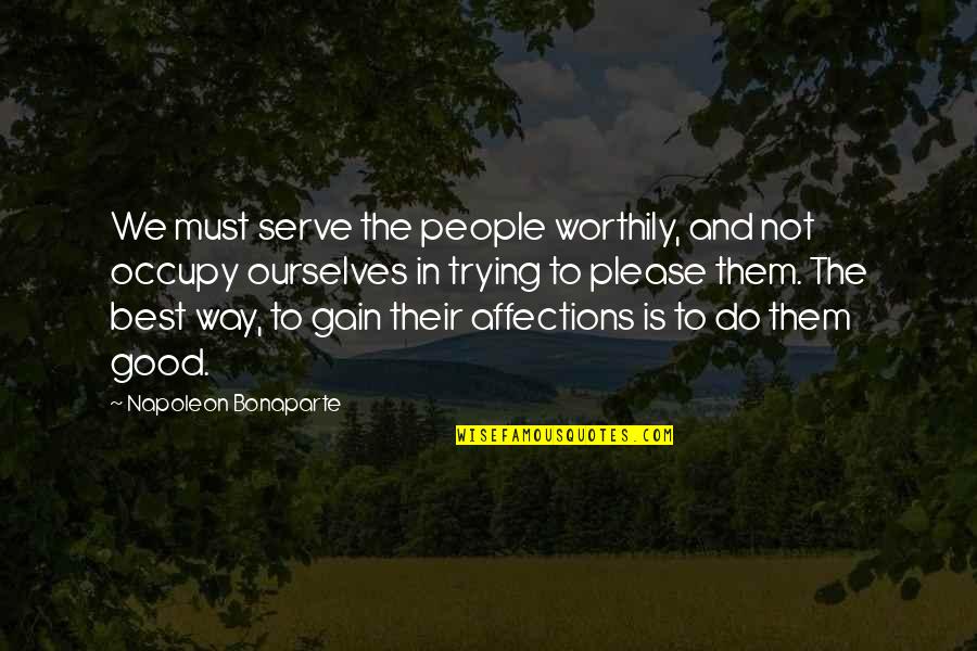 Published Article With Quotes By Napoleon Bonaparte: We must serve the people worthily, and not