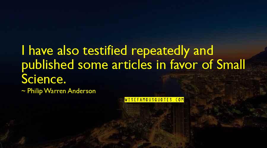 Published Articles With Quotes By Philip Warren Anderson: I have also testified repeatedly and published some Published Articles With Quotes By Philip Warren Anderson: I have also testified repeatedly and published some