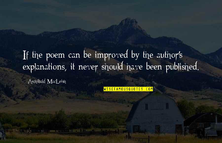 Published Author Quotes By Archibald MacLeish: If the poem can be improved by the