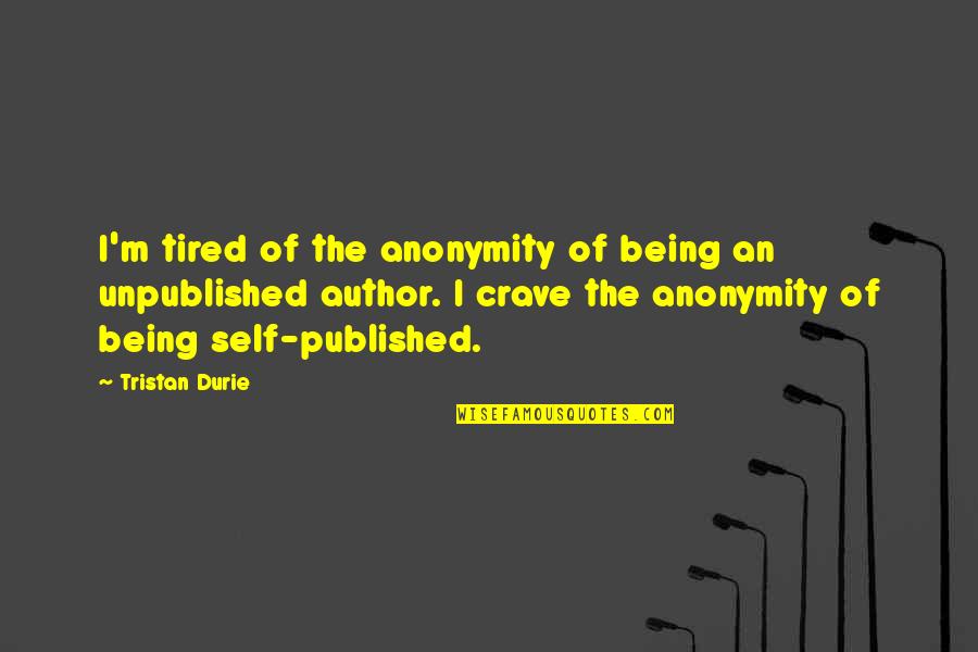 Published Author Quotes By Tristan Durie: I'm tired of the anonymity of being an