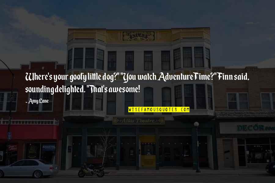 Published Life Quotes By Amy Lane: Where's your goofy little dog?" "You watch Adventure Published Life Quotes By Amy Lane: Where's your goofy little dog?" "You watch Adventure