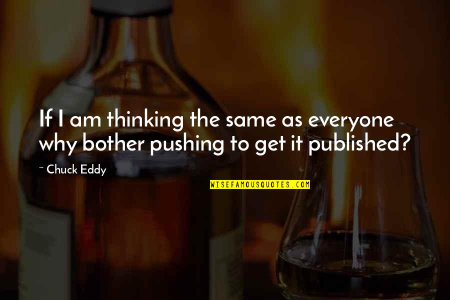 Published Quotes By Chuck Eddy: If I am thinking the same as everyone