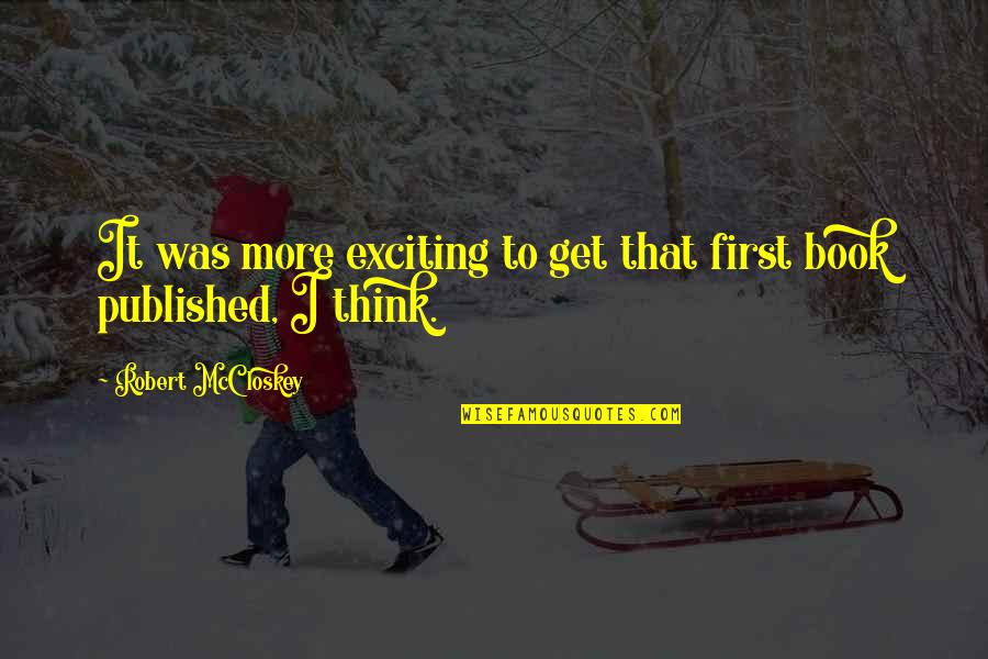 Published Quotes By Robert McCloskey: It was more exciting to get that first