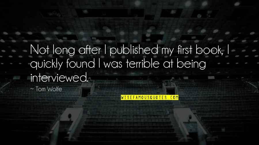 Published Quotes By Tom Wolfe: Not long after I published my first book,