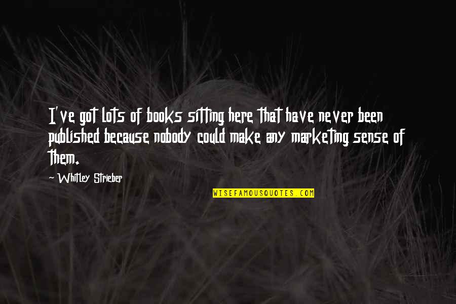 Published Quotes By Whitley Strieber: I've got lots of books sitting here that