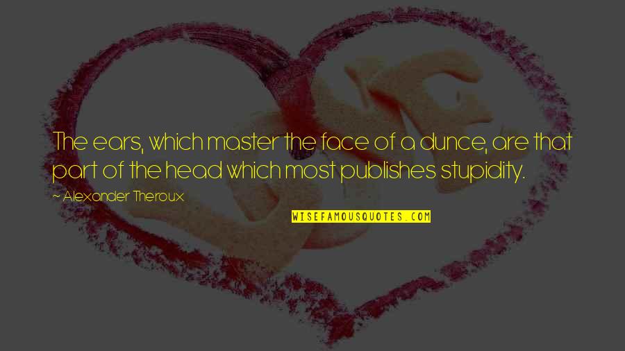 Publishes Quotes By Alexander Theroux: The ears, which master the face of a Publishes Quotes By Alexander Theroux: The ears, which master the face of a