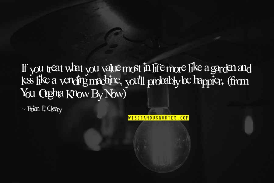 Publishes Quotes By Brian P. Cleary: If you treat what you value most in Publishes Quotes By Brian P. Cleary: If you treat what you value most in