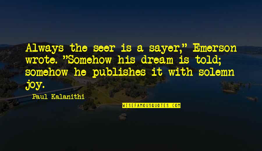 Publishes Quotes By Paul Kalanithi: Always the seer is a sayer," Emerson wrote. Publishes Quotes By Paul Kalanithi: Always the seer is a sayer," Emerson wrote.