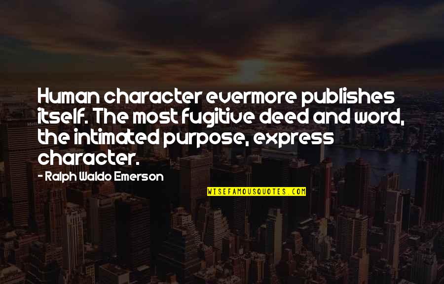Publishes Quotes By Ralph Waldo Emerson: Human character evermore publishes itself. The most fugitive Publishes Quotes By Ralph Waldo Emerson: Human character evermore publishes itself. The most fugitive