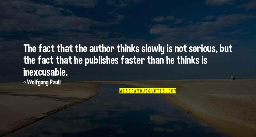 Publishes Quotes By Wolfgang Pauli: The fact that the author thinks slowly is Publishes Quotes By Wolfgang Pauli: The fact that the author thinks slowly is