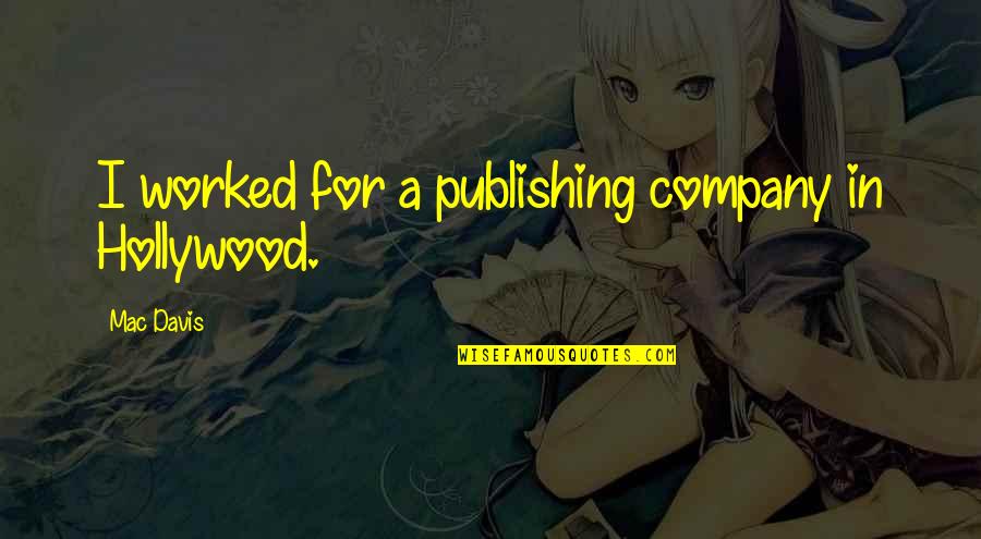 Publishing Company Quotes By Mac Davis: I worked for a publishing company in Hollywood. Publishing Company Quotes By Mac Davis: I worked for a publishing company in Hollywood.