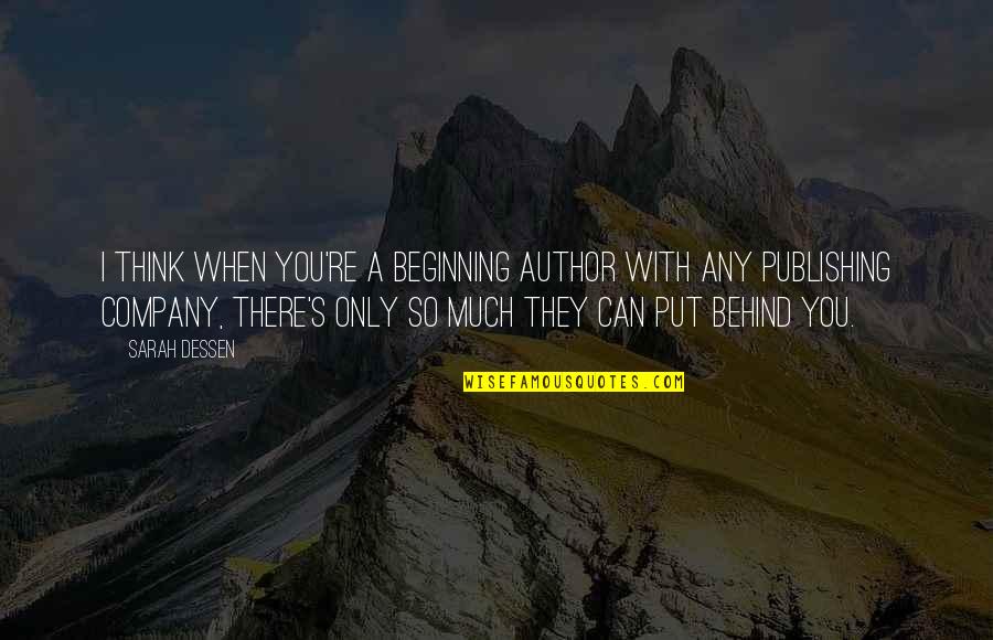 Publishing Company Quotes By Sarah Dessen: I think when you're a beginning author with Publishing Company Quotes By Sarah Dessen: I think when you're a beginning author with