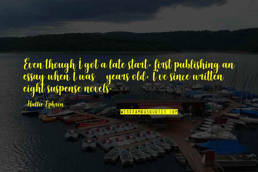 Publishing Novels Quotes By Hallie Ephron: Even though I got a late start, first Publishing Novels Quotes By Hallie Ephron: Even though I got a late start, first