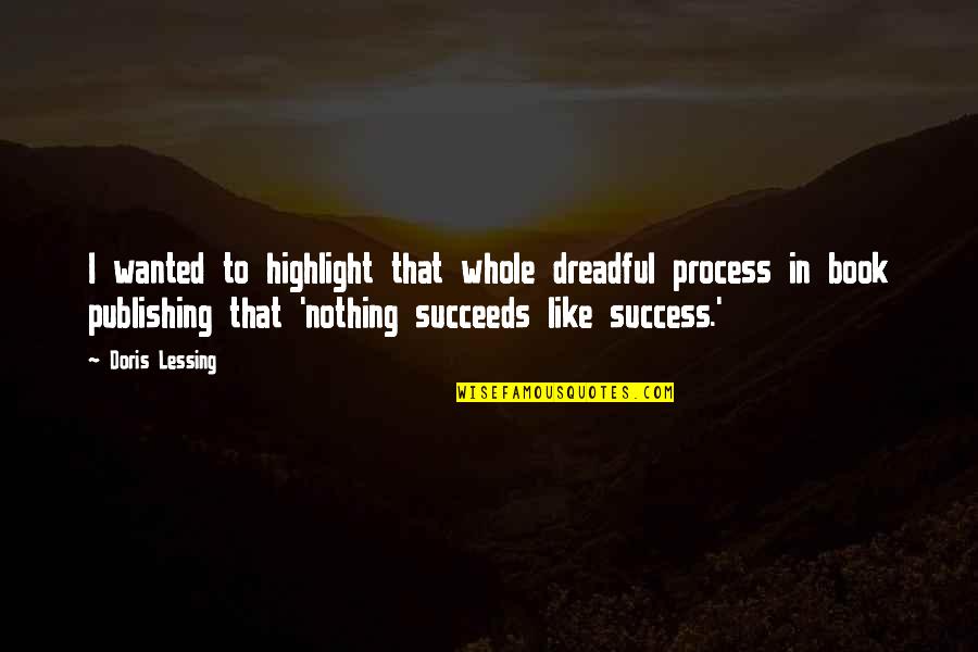 Publishing Quotes By Doris Lessing: I wanted to highlight that whole dreadful process Publishing Quotes By Doris Lessing: I wanted to highlight that whole dreadful process