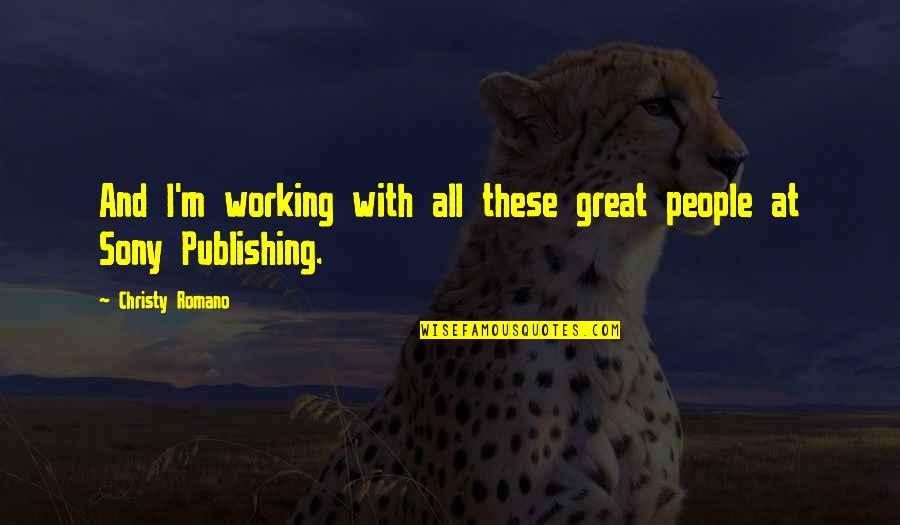 Publishing's Quotes By Christy Romano: And I'm working with all these great people