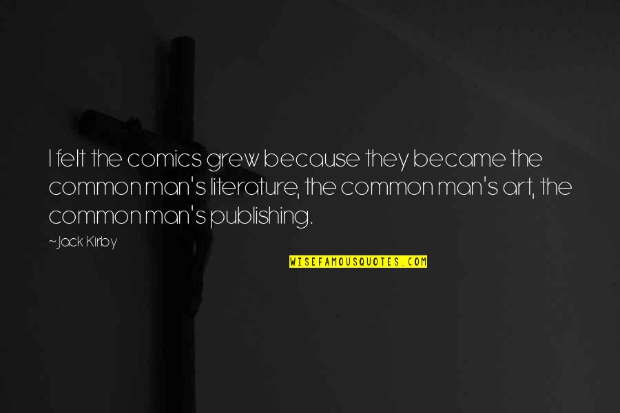 Publishing's Quotes By Jack Kirby: I felt the comics grew because they became