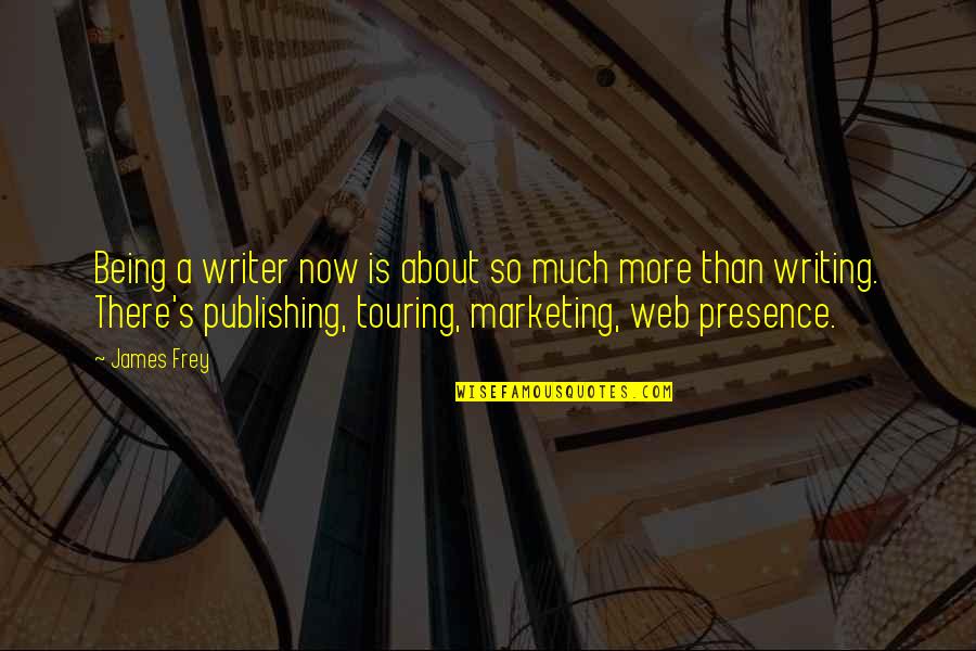 Publishing's Quotes By James Frey: Being a writer now is about so much