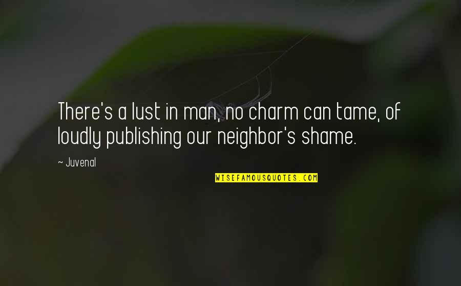 Publishing's Quotes By Juvenal: There's a lust in man, no charm can