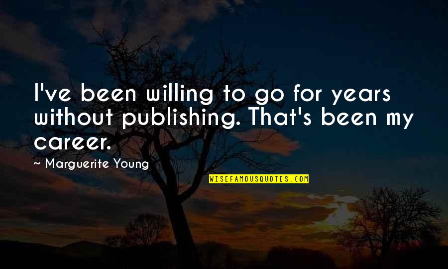 Publishing's Quotes By Marguerite Young: I've been willing to go for years without