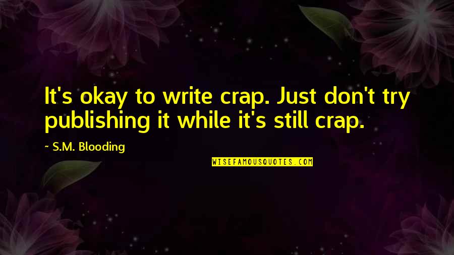 Publishing's Quotes By S.M. Blooding: It's okay to write crap. Just don't try