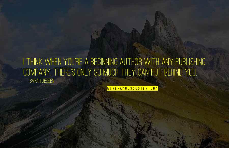 Publishing's Quotes By Sarah Dessen: I think when you're a beginning author with