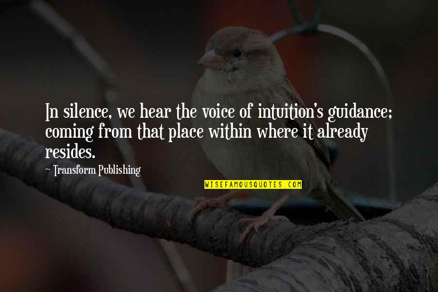 Publishing's Quotes By Transform Publishing: In silence, we hear the voice of intuition's