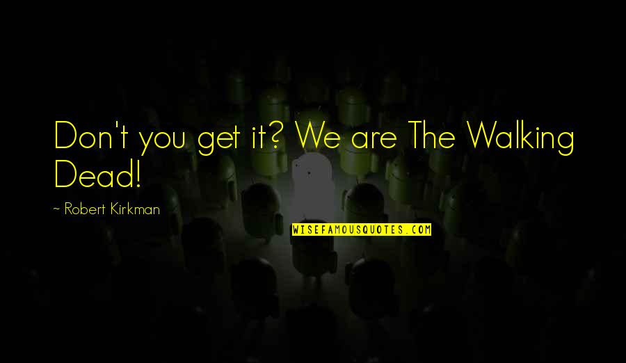 Publius Important Quotes By Robert Kirkman: Don't you get it? We are The Walking Publius Important Quotes By Robert Kirkman: Don't you get it? We are The Walking