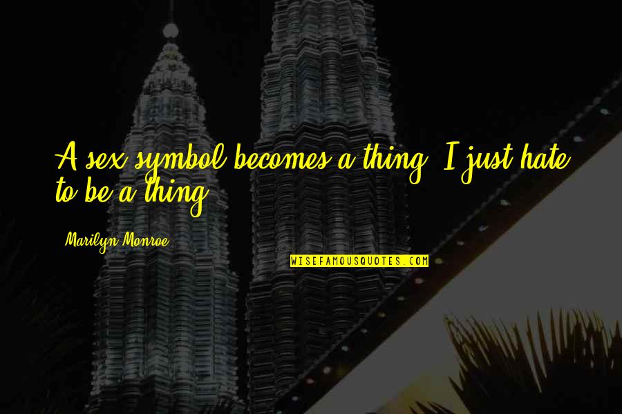 Publius Valerius Publicola Quotes By Marilyn Monroe: A sex symbol becomes a thing. I just Publius Valerius Publicola Quotes By Marilyn Monroe: A sex symbol becomes a thing. I just
